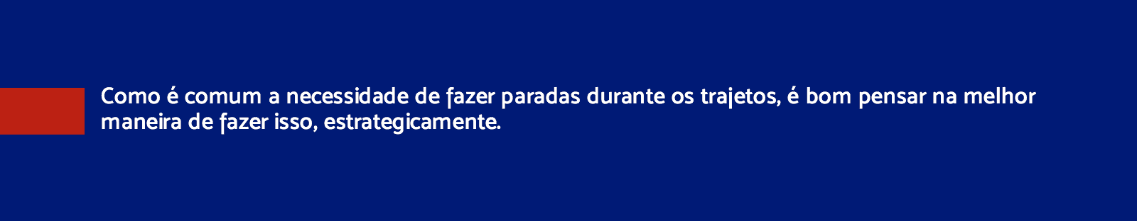 Como é comum a necessidade de fazer paradas durante os trajetos, é bom pensar na melhor maneira de fazer isso, estrategicamente.