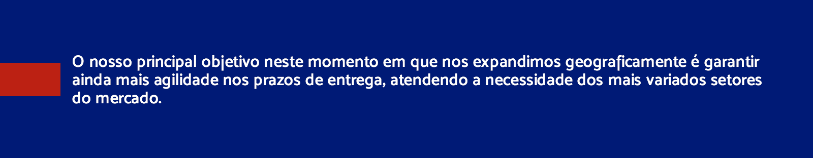 O nosso principal objetivo é garantir ainda mais agilidade nos prazos de entrega, atendendo a necessidade dos mais variados setores do mercado.